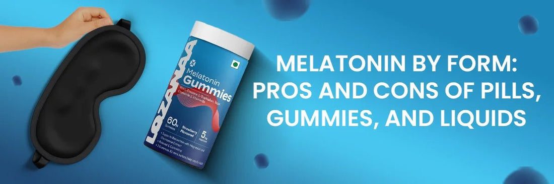 Melatonin by Form: Pros and Cons of Pills, Gummies, and Liquids - Lozanaa